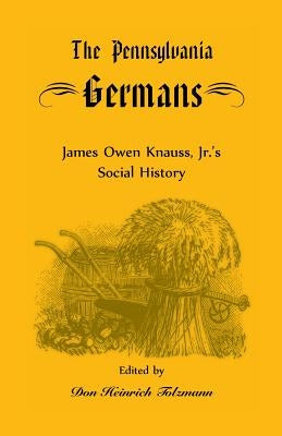 The Pennsylvania Germans: James Owen Knauss, Jr.'s Social History Paperback Heritage Books