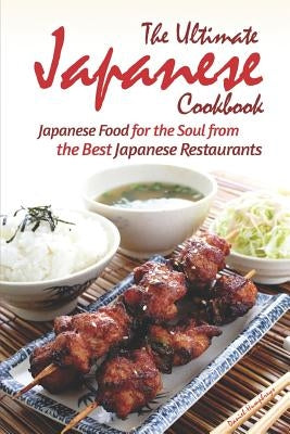 The Ultimate Japanese Cookbook: Japanese Food for the Soul from the Best Japanese Restaurants Paperback Independently Published
