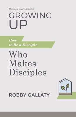 Growing Up, Revised and Updated: How to Be a Disciple Who Makes Disciples Paperback B&H Books