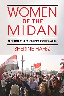Women of the Midan: The Untold Stories of Egypt's Revolutionaries Paperback Indiana University Press (Ips)