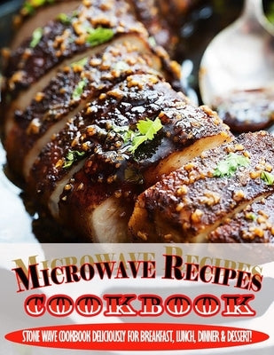 Microwave Recipes Cookbook.pdf: Stone Wave Cookbook Deliciously For Breakfast, Lunch, Dinner & Dessert! Paperback Independently Published