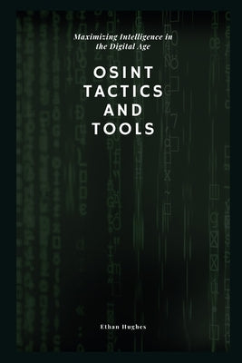 OSINT Tactics and Tools: Maximizing Intelligence in the Digital Age Paperback Independently Published