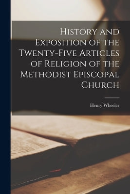 History and Exposition of the Twenty-Five Articles of Religion of the Methodist Episcopal Church Paperback Legare Street Press