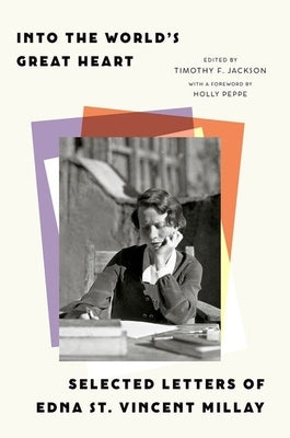 Into the World's Great Heart: Selected Letters of Edna St. Vincent Millay by Millay, Edna St Vincent