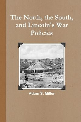 The North, the South, and Lincoln's War Policies Paperback Lulu.com