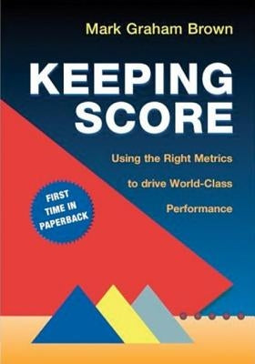 Keeping Score: Using the Right Metrics to Drive World-Class Performance Paperback Productivity Press