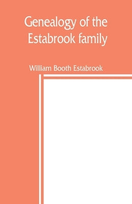 Genealogy of the Estabrook family, including the Esterbrook and Easterbrooks in the United States Paperback Alpha Edition