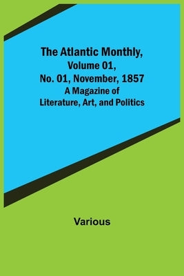 The Atlantic Monthly, Volume 01, No. 01, November, 1857; A Magazine of Literature, Art, and Politics Paperback Alpha Edition