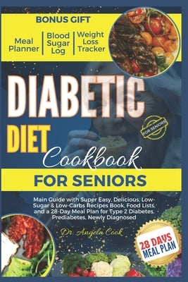 Diabetic Diet Cookbook for Seniors 2024: Main Guide with Super Easy, Delicious, Low-Sugar & Low-Carbs Recipes Book, Food Lists, and a 28-Day Meal Plan Paperback Independently Published