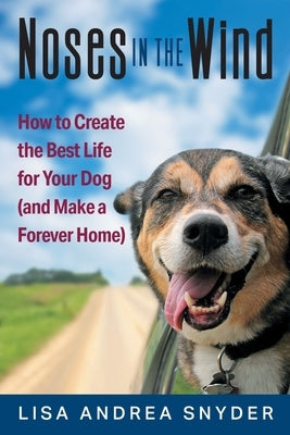 Noses in the Wind: How to Create the Best Life for Your Dog (and Make a Forever Home) Paperback Strategic Book Publishing