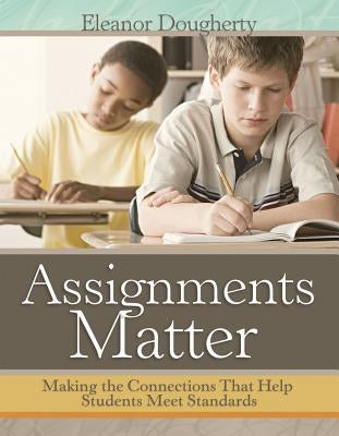 Assignments Matter: Making the Connections That Help Students Meet Standards ASCD