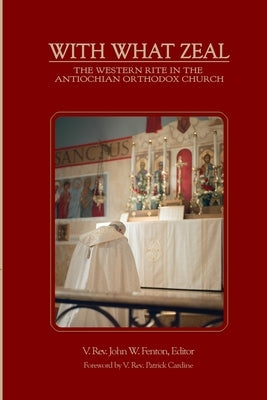 With What Zeal: Curated Essays on the Western Rite in the Antiochian Orthodox Church Paperback Lulu.com