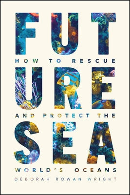 Future Sea: How to Rescue and Protect the World's Oceans Paperback University of Chicago Press