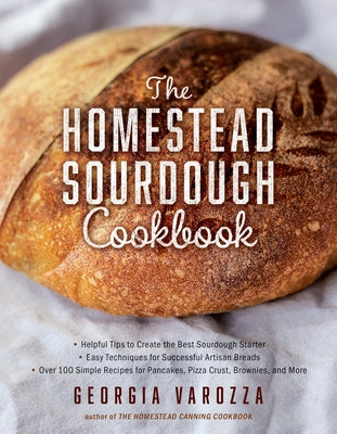 The Homestead Sourdough Cookbook: - Helpful Tips to Create the Best Sourdough Starter - Easy Techniques for Successful Artisan Breads - Over 100 Simpl Ten Peaks Press