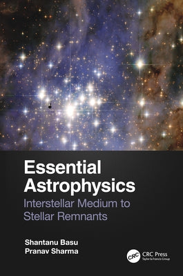 Essential Astrophysics: Interstellar Medium to Stellar Remnants Paperback CRC Press