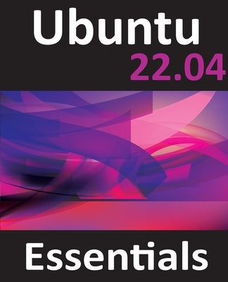 Ubuntu 22.04 Essentials: A Guide to Ubuntu 22.04 Desktop and Server Editions Paperback Payload Media, Inc.