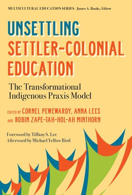 Unsettling Settler-Colonial Education: The Transformational Indigenous Praxis Model Paperback Teachers College Press
