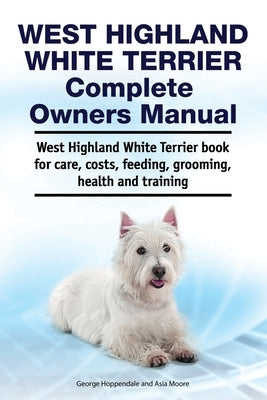 West Highland White Terrier Complete Owners Manual. West Highland White Terrier book for care, costs, feeding, grooming, health and training. Paperback Zoodoo Publishing 2