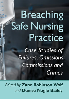 Breaching Safe Nursing Practice: Case Studies of Failures, Omissions, Commissions and Crimes Paperback McFarland and Company, Inc.