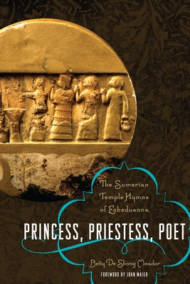 Princess, Priestess, Poet: The Sumerian Temple Hymns of Enheduanna Paperback University of Texas Press