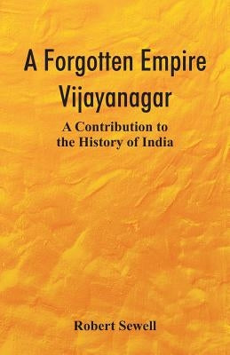A Forgotten Empire: Vijayanagar; A Contribution to the History of India Paperback Alpha Edition