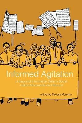Informed Agitation: Library and Information Skills in Social Justice Movements and Beyond Paperback Library Juice Press