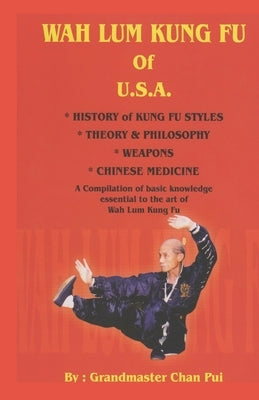 WAH LUM KUNG FU of USA * HISTORY of KUNG FU STYLES * THEORY & PHILOSOPHY * WEAPONS * CHINESE MEDICINE: A compilation of basic knowledge essential to t Paperback Independently Published