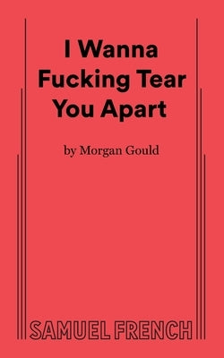I Wanna Fucking Tear You Apart Paperback Samuel French, Inc.
