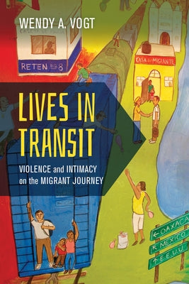 Lives in Transit: Violence and Intimacy on the Migrant Journey Volume 42 Paperback University of California Press