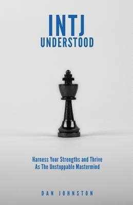 INTJ Understood: Harness your Strengths and Thrive as the Unstoppable Mastermind INTJ Paperback Createspace Independent Publishing Platform