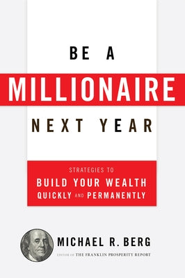 Be a Millionaire Next Year: Strategies to Build Your Wealth Quickly and Permanently Paperback Humanix Books