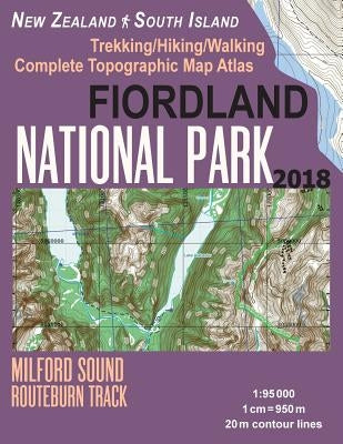 Fiordland National Park Trekking/Hiking/Walking Complete Topographic Map Atlas Milford Sound Routeburn Track New Zealand South Island 1: 95000: Great Paperback Createspace Independent Publishing Platform