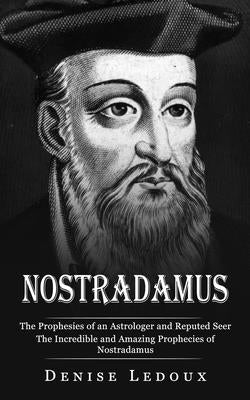Nostradamus: The Prophesies of an Astrologer and Reputed Seer (The Incredible and Amazing Prophecies of Nostradamus) Paperback Jordan Levy