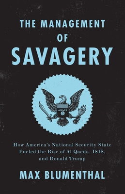 The Management of Savagery: How America's National Security State Fueled the Rise of Al Qaeda, Isis, and Donald Trump Paperback Verso