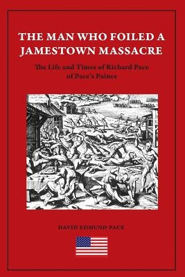 The Man Who Foiled a Jamestown Massacre: The Life and Times of Richard Pace of Pace's Paines Paperback Paragon Publishing