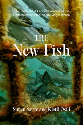 The New Fish: The Truth about Farmed Salmon and the Consequences We Can No Longer Ignore Paperback Patagonia
