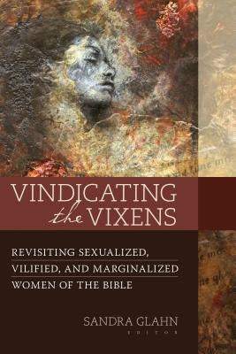 Vindicating the Vixens: Revisiting Sexualized, Vilified, and Marginalized Women of the Bible Paperback Kregel Academic & Professional