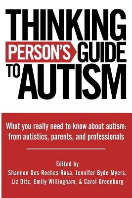 Thinking Person's Guide to Autism: Everything You Need to Know from Autistics, Parents, and Professionals Paperback Deadwood City Publishing