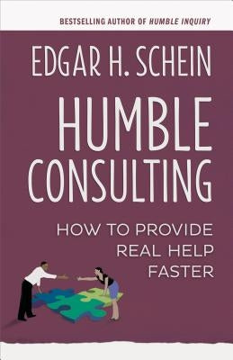 Humble Consulting: How to Provide Real Help Faster Berrett-Koehler Publishers