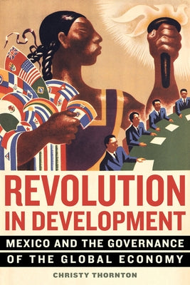 Revolution in Development: Mexico and the Governance of the Global Economy Paperback University of California Press