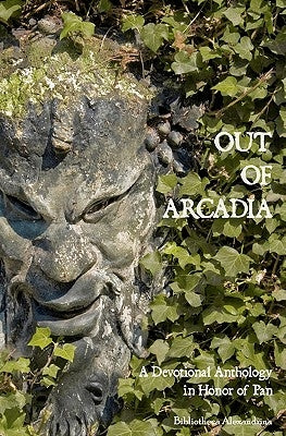 Out of Arcadia: A Devotional Anthology in Honor of Pan Paperback Createspace Independent Publishing Platform
