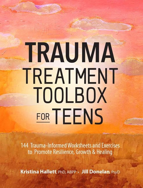 Trauma Treatment Toolbox for Teens: 144 Trauma-Informed Worksheets and Exercises to Promote Resilience, Growth & Healing PESI Publishing