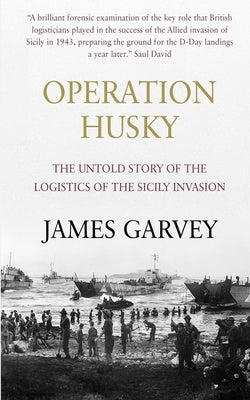 Operation Husky: The Untold Story of the Logistics of the Sicily Invasion Paperback Independently Published