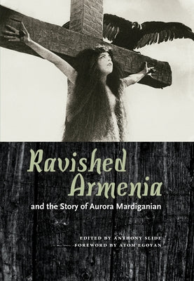Ravished Armenia and the Story of Aurora Mardiganian Paperback University Press of Mississippi