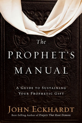 The Prophet's Manual: A Guide to Sustaining Your Prophetic Gift Charisma House