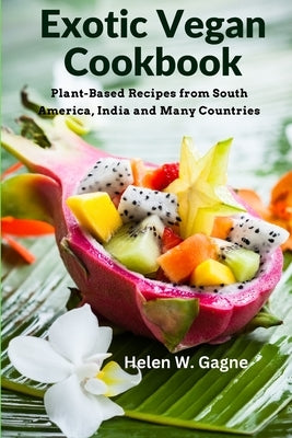 Exotic Vegan Cookbook: Plant-Based Recipes from South America, India and Many Countries Paperback Sorens Books