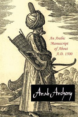 Arab Archery: An Arabic Manuscript of About A.D. 1500 Paperback Martino Fine Books