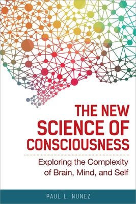 The New Science of Consciousness: Exploring the Complexity of Brain, Mind, and Self Paperback Prometheus Books