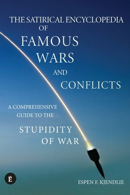 The Satirical Encyclopedia of Famous Wars and Conflicts: A Comprehensive Guide To The Stupidity of War Paperback Encyclopedia Publishing House