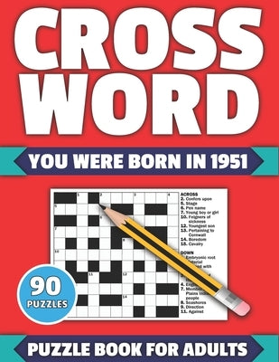 Crossword: You Were Born In 1951: Crossword Puzzle Book For All Word Games Fans Seniors And Adults With Large Print 90 Puzzles An Paperback Independently Published